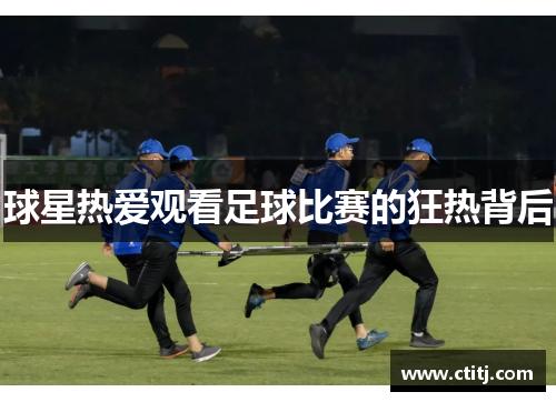 球星热爱观看足球比赛的狂热背后
