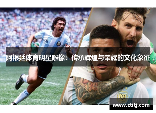 阿根廷体育明星雕像：传承辉煌与荣耀的文化象征