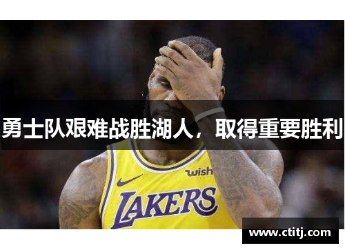 勇士队艰难战胜湖人，取得重要胜利