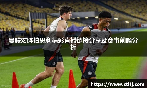 曼联对阵伯恩利精彩直播链接分享及赛事前瞻分析